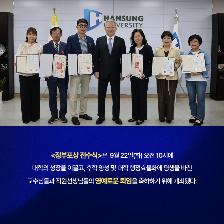 <정부포상 전수식>은  9월 22일(화) 오전 10시에 대학의 성장을 이끌고, 후학 양성 및 대학 행정효율화에 평생을 바친 교수님들과 직원선생님들의 영예로운 퇴임을 축하하기 위해 개최됐다.