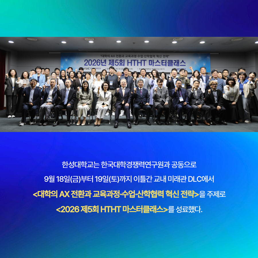 한성대학교는 한국대학경쟁력연구원과 공동으로 9월 18일(금)부터 19일(토)까지 이틀간 교내 미래관 DLC에서 <대학의 AX 전환과 교육과정&middot;수업&middot;산학협력 혁신 전략>을 주제로 <2026 제5회 HTHT 마스터클래스>를 성료했다.